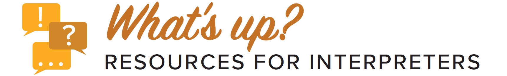 What's up? Graphic of three intertwined speech boxes with various punctuation accompanied by the text, "What's up? Resources for Interpreters"